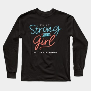 I’m Not Strong for a Girl - I’m Just Strong Long Sleeve T-Shirt